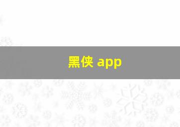 黑侠 app